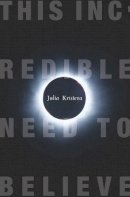 Julia Kristeva - This Incredible Need to Believe - 9780231147859 - V9780231147859