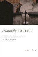 Anat Pick - Creaturely Poetics: Animality and Vulnerability in Literature and Film - 9780231147873 - V9780231147873