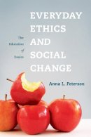 Anna Peterson - Everyday Ethics and Social Change: The Education of Desire - 9780231148726 - V9780231148726