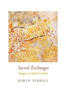 Robyn Ferrell - Sacred Exchanges: Images in Global Context - 9780231148801 - V9780231148801