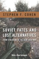Stephen Cohen - Soviet Fates and Lost Alternatives: From Stalinism to the New Cold War - 9780231148962 - V9780231148962