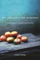 Siobhan Phillips - The Poetics of the Everyday: Creative Repetition in Modern American Verse - 9780231149303 - V9780231149303