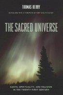 Thomas Berry - The Sacred Universe: Earth, Spirituality, and Religion in the Twenty-First Century - 9780231149525 - V9780231149525