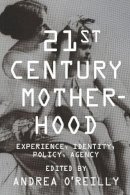Andrea O´reilly (Ed.) - Twenty-first Century Motherhood: Experience, Identity, Policy, Agency - 9780231149679 - V9780231149679