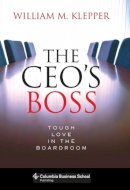 William Klepper - The CEO´s Boss: Tough Love in the Boardroom - 9780231149884 - V9780231149884