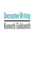 Kenneth Goldsmith - Uncreative Writing: Managing Language in the Digital Age - 9780231149907 - V9780231149907