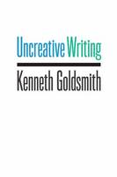 Kenneth Goldsmith - Uncreative Writing: Managing Language in the Digital Age - 9780231149914 - V9780231149914