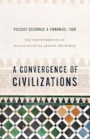 Courbage, Youssef, Todd, Emmanuel - A Convergence of Civilizations: The Transformation of Muslim Societies Around the World - 9780231150033 - V9780231150033