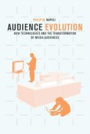 Philip M. Napoli - Audience Evolution: New Technologies and the Transformation of Media Audiences - 9780231150354 - V9780231150354