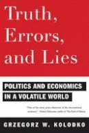 Grzegorz W. Kolodko - Truth, Errors, and Lies: Politics and Economics in a Volatile World - 9780231150699 - V9780231150699