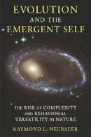 Raymond L. Neubauer - Evolution and the Emergent Self: The Rise of Complexity and Behavioral Versatility in Nature - 9780231150705 - V9780231150705