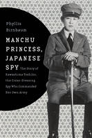 Phyllis Birnbaum - Manchu Princess, Japanese Spy: The Story of Kawashima Yoshiko, the Cross-Dressing Spy Who Commanded Her Own Army - 9780231152198 - V9780231152198