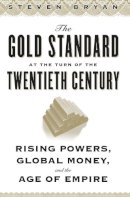 Steven Bryan - The Gold Standard at the Turn of the Twentieth Century: Rising Powers, Global Money, and the Age of Empire - 9780231152525 - V9780231152525