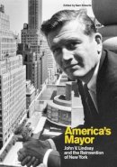 Roberts - America’s Mayor: John V. Lindsay and the Reinvention of New York - 9780231152617 - V9780231152617