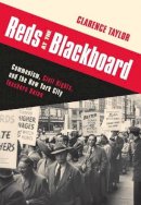 Clarence Taylor - Reds at the Blackboard: Communism, Civil Rights, and the New York City Teachers Union - 9780231152686 - V9780231152686
