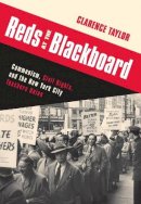 Clarence Taylor - Reds at the Blackboard: Communism, Civil Rights, and the New York City Teachers Union - 9780231152693 - V9780231152693