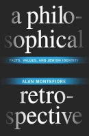 Alan Montefiore - A Philosophical Retrospective: Facts, Values, and Jewish Identity - 9780231153003 - V9780231153003