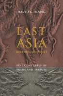 David Kang - East Asia Before the West: Five Centuries of Trade and Tribute - 9780231153188 - V9780231153188
