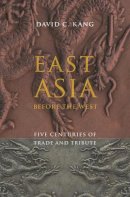 David C. Kang - East Asia Before the West: Five Centuries of Trade and Tribute - 9780231153195 - V9780231153195