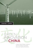 Joanna I Lewis - Green Innovation in China: China´s Wind Power Industry and the Global Transition to a Low-Carbon Economy - 9780231153317 - V9780231153317