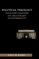 Paul Kahn - Political Theology: Four New Chapters on the Concept of Sovereignty - 9780231153409 - V9780231153409
