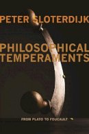 Peter Sloterdijk - Philosophical Temperaments: From Plato to Foucault - 9780231153720 - V9780231153720