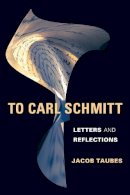 Jacob Taubes - To Carl Schmitt: Letters and Reflections - 9780231154123 - V9780231154123