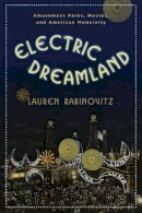 Lauren Rabinovitz - Electric Dreamland: Amusement Parks, Movies, and American Modernity - 9780231156608 - V9780231156608