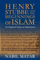 Nabil (Editor Matar - Henry Stubbe and the Beginnings of Islam: The Originall & Progress of Mahometanism - 9780231156646 - V9780231156646