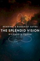 Richard Cohen - The Splendid Vision: Reading a Buddhist Sutra - 9780231156684 - V9780231156684