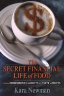 Kara Newman - The Secret Financial Life of Food: From Commodities Markets to Supermarkets - 9780231156714 - V9780231156714