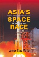 James  Clay Moltz - Asia´s Space Race: National Motivations, Regional Rivalries, and International Risks - 9780231156882 - V9780231156882