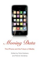 Snickars - Moving Data: The iPhone and the Future of Media - 9780231157384 - V9780231157384