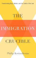 Philip Kretsedemas - The Immigration Crucible: Transforming Race, Nation, and the Limits of the Law - 9780231157605 - V9780231157605