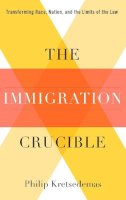Philip Kretsedemas - The Immigration Crucible: Transforming Race, Nation, and the Limits of the Law - 9780231157612 - V9780231157612