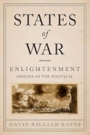 David Bates - States of War: Enlightenment Origins of the Political - 9780231158053 - V9780231158053