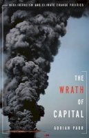 Adrian Parr - The Wrath of Capital: Neoliberalism and Climate Change Politics - 9780231158282 - V9780231158282