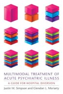 Justin M Simpson - Multimodal Treatment of Acute Psychiatric Illness: A Guide for Hospital Diversion - 9780231158831 - V9780231158831
