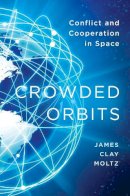 Moltz, James Clay - Crowded Orbits: Conflict and Cooperation in Space - 9780231159128 - V9780231159128