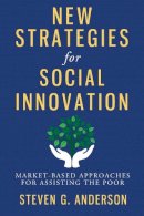 Steven G Anderson - New Strategies for Social Innovation: Market-Based Approaches for Assisting the Poor - 9780231159234 - V9780231159234