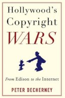 Peter Decherney - Hollywood’s Copyright Wars: From Edison to the Internet - 9780231159470 - V9780231159470