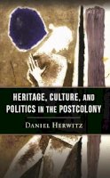 Daniel Herwitz - Heritage, Culture, and Politics in the Postcolony - 9780231160186 - V9780231160186