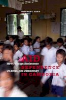 Ear, Sophal - Aid Dependence in Cambodia: How Foreign Assistance Undermines Democracy - 9780231161121 - V9780231161121