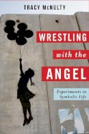 Tracy Mcnulty - Wrestling with the Angel: Experiments in Symbolic Life - 9780231161190 - V9780231161190