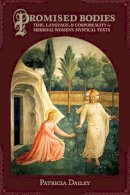 Patricia Dailey - Promised Bodies: Time, Language, and Corporeality in Medieval Women´s Mystical Texts - 9780231161206 - V9780231161206