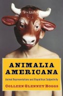 Colleen Glenney Boggs - Animalia Americana: Animal Representations and Biopolitical Subjectivity - 9780231161220 - V9780231161220