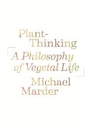 Michael Marder - Plant-Thinking: A Philosophy of Vegetal Life - 9780231161251 - V9780231161251