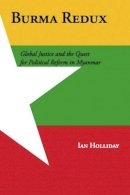 Ian Holliday - Burma Redux: Global Justice and the Quest for Political Reform in Myanmar - 9780231161268 - V9780231161268