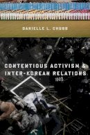 Danielle L. Chubb - Contentious Activism and Inter-Korean Relations - 9780231161367 - V9780231161367