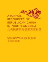 Wang Chengzhi - Archival Resources of Republican China in North America - 9780231161404 - V9780231161404